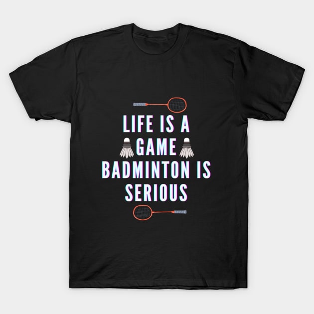 life is a game, badminton is serious T-Shirt by TheParallelX